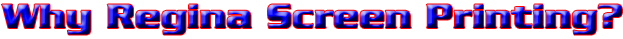 why, regina screen printing, screen printing regina