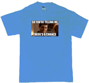 So you're telling me there's a chance, funny t shirts regina, funny t shirts canada